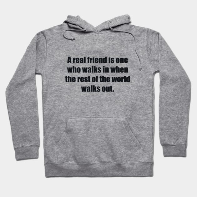 A real friend is one who walks in when the rest of the world walks out Hoodie by BL4CK&WH1TE 